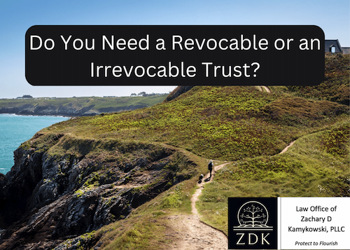 Do You Need a Revocable or an Irrevocable Trust