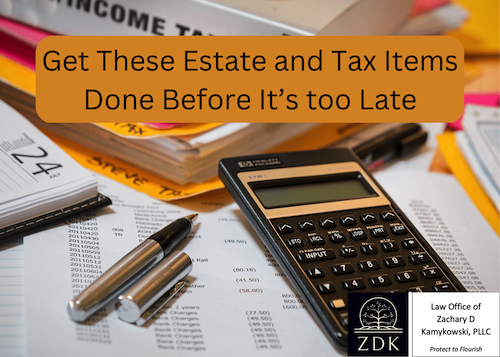Get These Estate and Tax Items Done Before It’s too Late