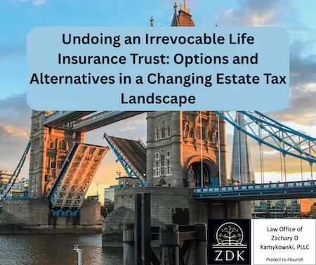 draw bridge: Undoing an Irrevocable Life Insurance Trust Options and Alternatives in a Changing Estate Tax Landscape